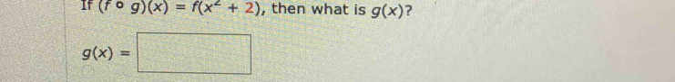 frac  (fcirc g)(x)=f(x^2+2) ,then what is g(x) ?
g(x)=□