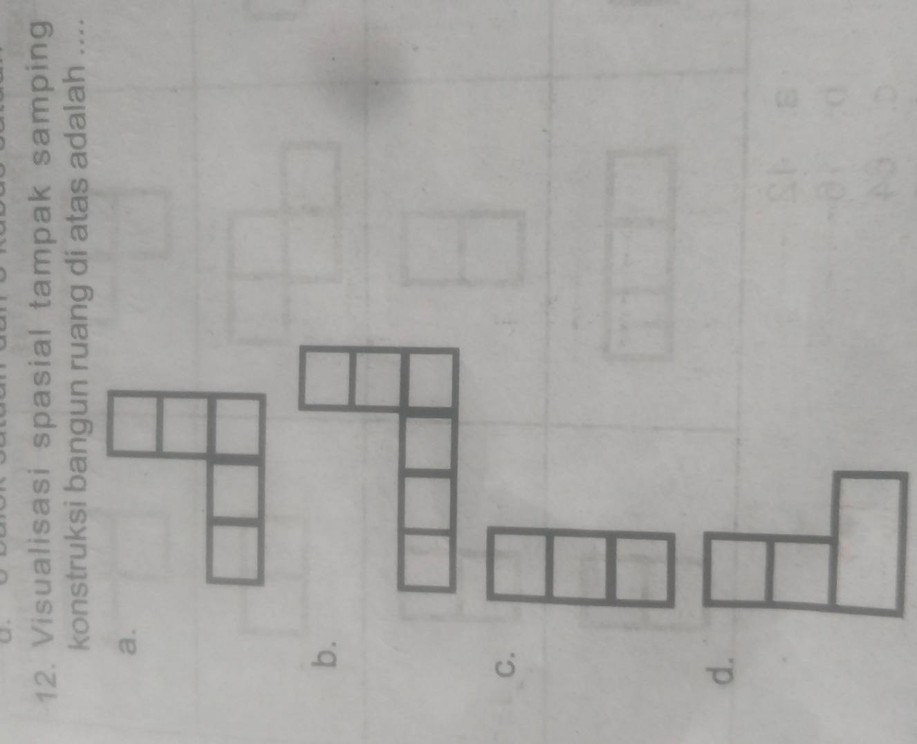 Visualisasi spasial tampak samping 
konstruksi bangun ruang di atas adalah .... 
a. 
b. 
C. 
d.