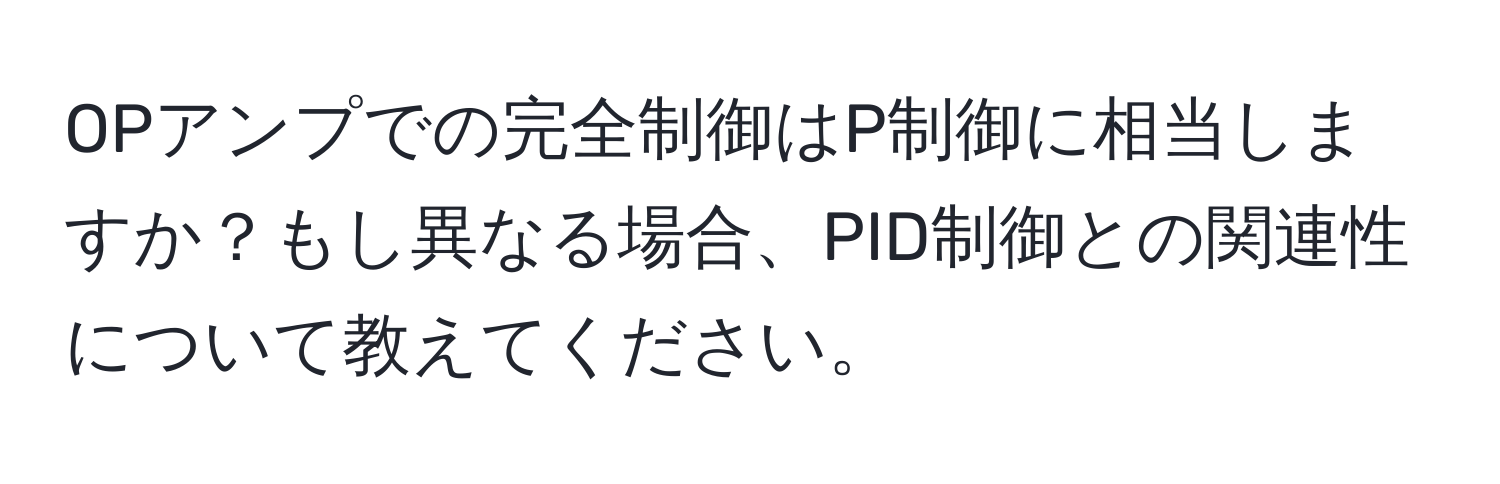 OPアンプでの完全制御はP制御に相当しますか？もし異なる場合、PID制御との関連性について教えてください。