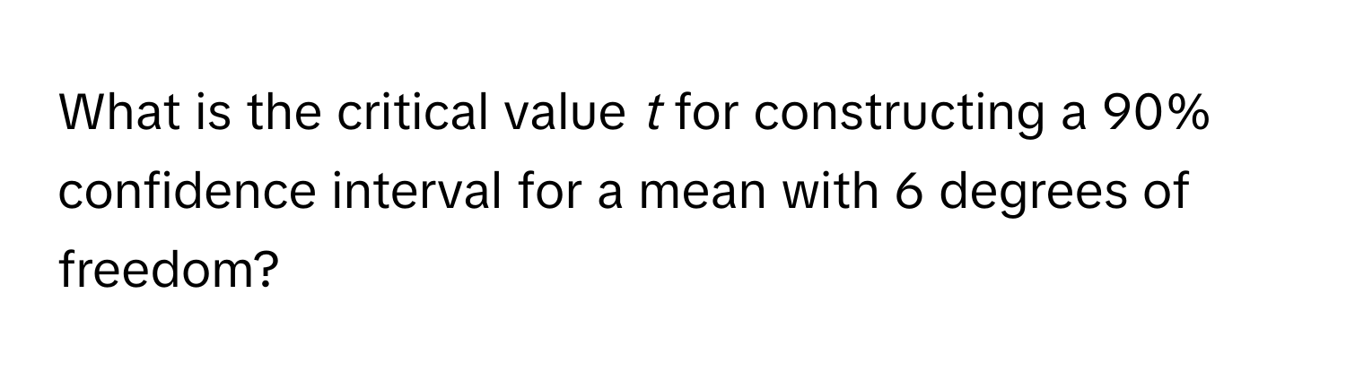 What is the critical value *t* for constructing a 90% confidence interval for a mean with 6 degrees of freedom?