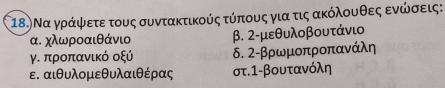 18) Να γράψετε τους συντακτικούς τύπους για τις ακόλουθες ενώσεις: 
α. χλωροαιθάνιο β. 2-μεθυλοβουτάνιο 
γ. προπανικό οξύ δ. 2-βρωμοπροπανάλη
ε. αιθυλομεθυλαιθέρας στ. 1-βουτανόλη