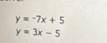 y=-7x+5
y=3x-5