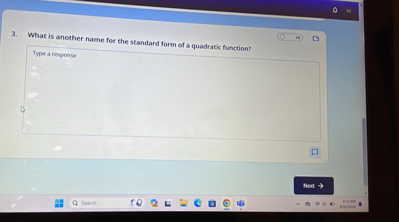 10 
3. What is another name for the standard form of a quadratic function? 
Type a response 
Next 
6 55 PM 
Search 9/30/2024