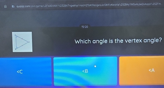 quizizz.com/join/game/U2FsdGVkX1%252BA7ngxehyy1nocH2TcKt9sUgxlLUc5XtFcKkroVa%252B4y1MSxAL6e2xAqqU%252Fm. 
15/20 
Which angle is the vertex angle?