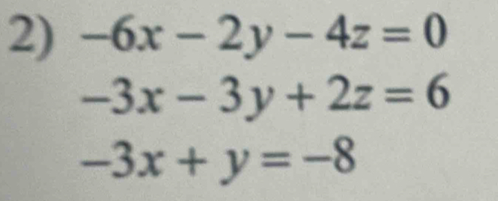 -6x-2y-4z=0
-3x-3y+2z=6
-3x+y=-8