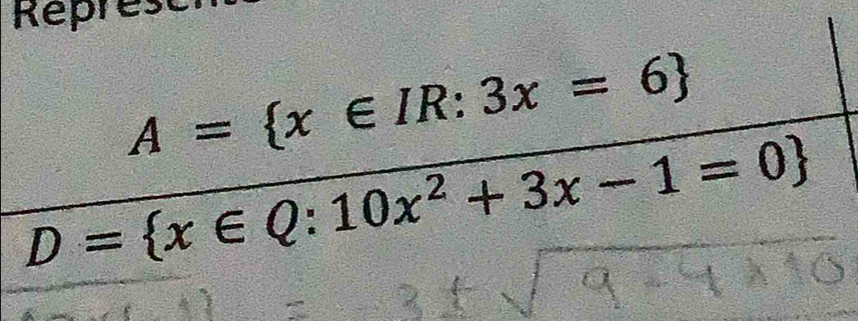 Represcr
A= x∈ IR:3x=6
D= x∈ Q:10x^2+3x-1=0