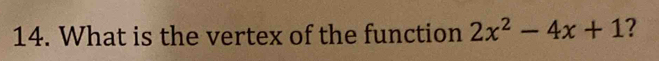 What is the vertex of the function 2x^2-4x+1 ?