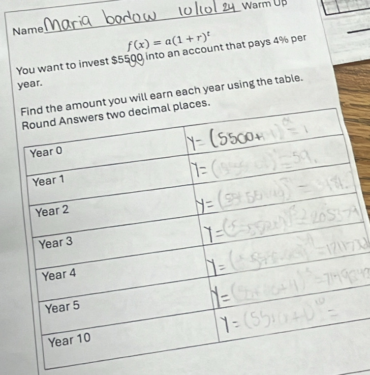Warm Up 
Name 
_
f(x)=a(1+r)^t
_ 
You want to invest $5500 into an account that pays 4% per 
year. 
unt you will earn each year using the table. 
ces.