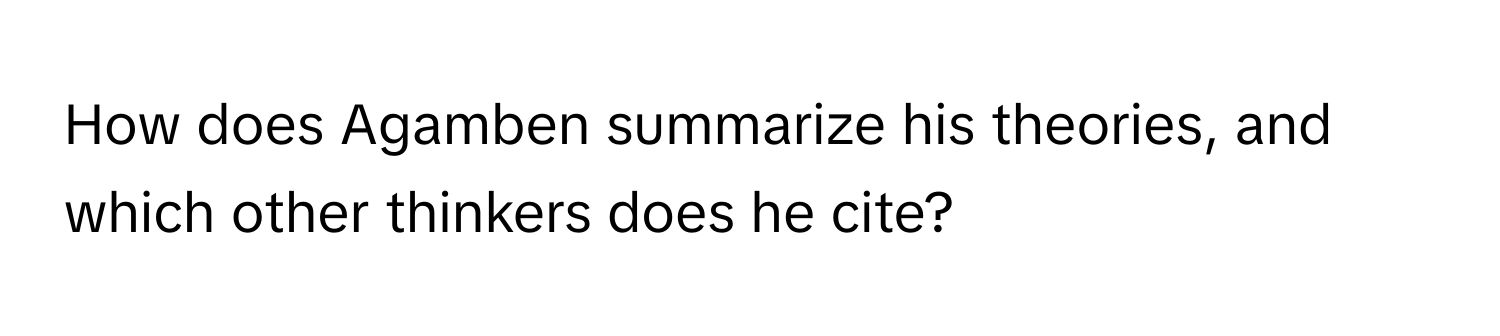 How does Agamben summarize his theories, and which other thinkers does he cite?