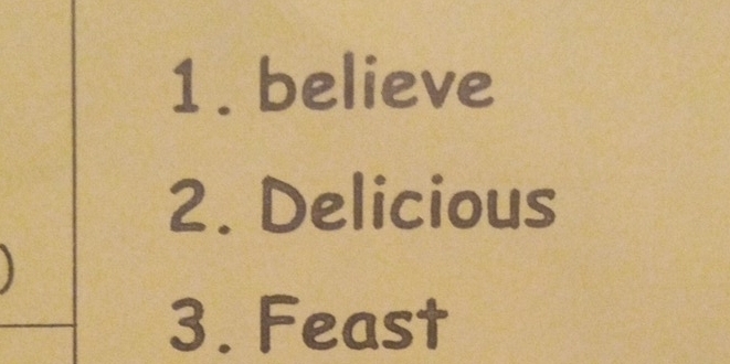 believe 
2. Delicious 
3. Feast