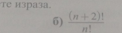 те израза. 
6)  ((n+2)!)/n! 