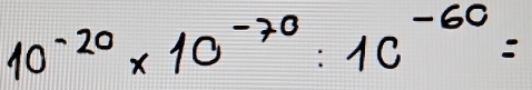 10^(-20)* 10^(-70):1c^(-60)=