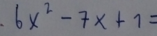 6x^2-7x+1=