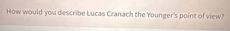 How would you describe Lucas Cranach the Younger’s point of view?