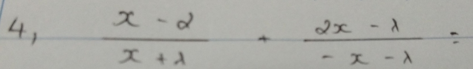 4,
 (x-2)/x+lambda  + (2x-lambda )/-x-lambda  =