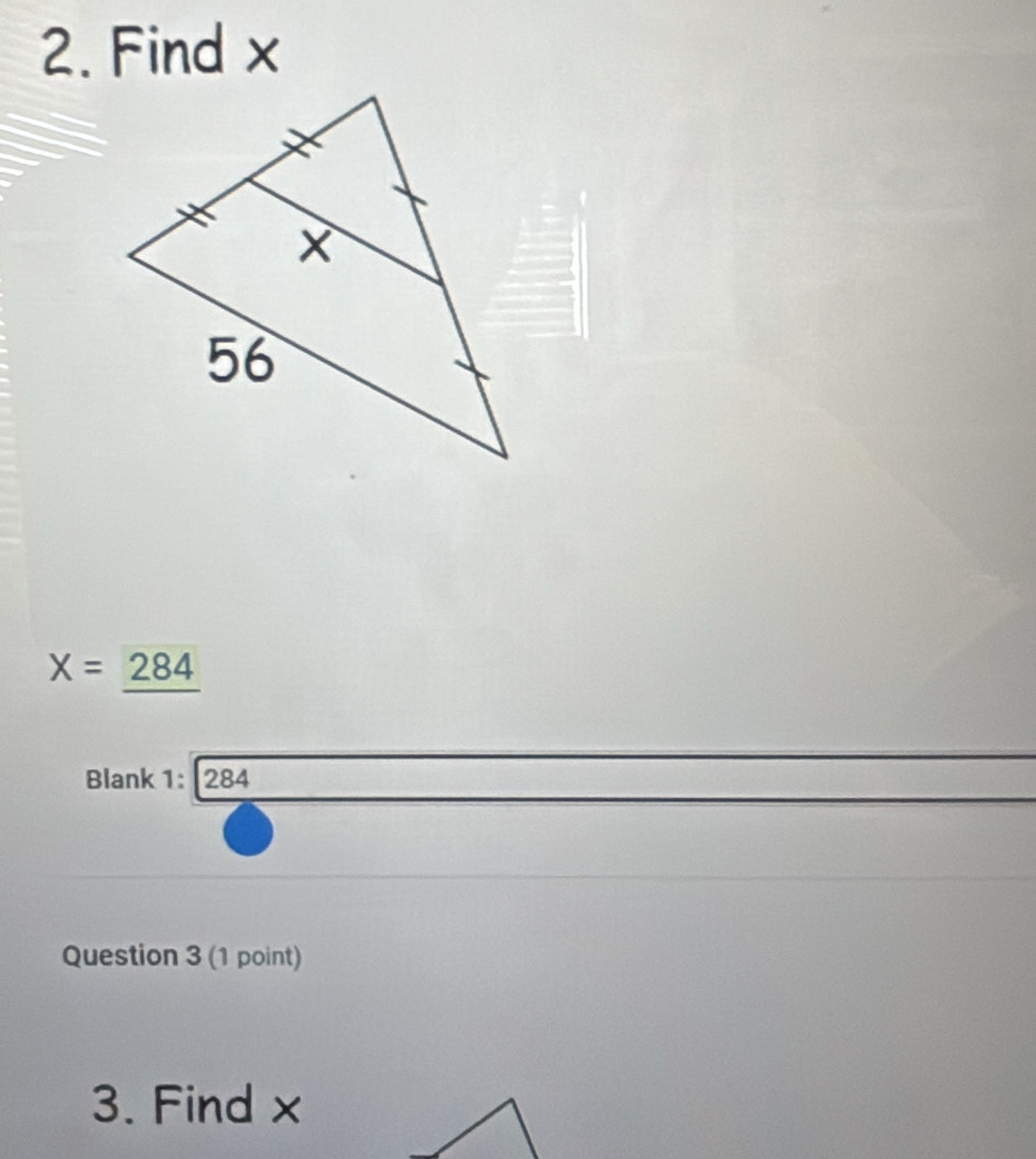 Find x
X=_ 284
Blank 1: 284 
Question 3 (1 point) 
3. Find x