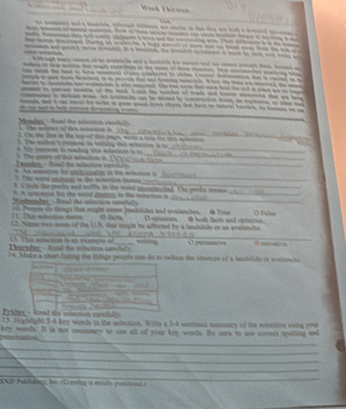 Week Thirteen
poeto and a modnide ptah culen are unler is ta tey are hid a drenhin m 
mape snpanes of temal commd. fuit of thoe sangal vneners ent caere aochial cger if an thing a a
a  ommne they wle sears chtgore a woks and the nonig area. Thes chiente is i she m  
e eoweg da soud. Duing of me l he a hage snl  tf mre and so hest awer tat te s o  
ssn and genrey pance cntad to a dlsde the chmn tel ceedes is maal he and and rovte   
h   h 
A hagh teacy camos of as avateche and a iundude te saneed and we cantet procets tim, hasans a
madece of wh aroets tat miged coae-hen to the cat of thee cases. e vol stnted quistw ng wae  
an owang the faod to have sonaterad soges demdcten to Shdes. Conene cotnenstion that in encued as w
omple ao joain moed tamstand on to pecvate fool and howinng mamrd te When the fove we cocved, the sn 
Sasen ao sputoes sodrer a tcates is ws resputd Che tope tove that rove hald the sout is pince ane no to  
pomete to poesone comicn of the mol, Iwuh the mumher of mas and souse smtos that and bene
commecned in detusn tnas. An aralnadn can he vecied by consriacion mare, an exptatn, en oter tal
soiml and in out taved the wihe to gest goood coie soons that havd no lalend barure. As himans an me
Mons - Rand the sncton cwolells 
_
E. The vitrocs of tr sotectica is
2 Cs the lipe an the tep of thi paps, waste a tne for thin woleeison
5. The mathee't pergene in wailing this selection is to
4. Ny perpose in reading thin selection iy t_
_
* The goure of this sisation in _a
Penste -  Bund the seleation caredi
_
6 At agns te gifluorablp in the selecuon n
_
T The wor cretisl in the sotecton teans
_
8. Cngln the peedx and wids, in the wold upcontnalind. The yeodx meens
9A gmeeyen for the word gnaty to the sainction i_
M udnes das   Raid the antuvaion coneitily.
_
1. Peopie do things that right cie Jumisides and avalanches. 6 Treo O Falso
2 1. Tain soleciion staten 0  2m O opinions  0 beth thets and opinions.
L2. Name owo urees of the LS, den might be afected by a landslide or an avalinche
_
_
1   sa 
35 :  T as soincaió de u acomçõe ua_ O persnsive प r  
Darsdec - Rand ti wlentn carell 
P4. Make a chart lnding the things people con do to reduce the ctances of a landdade or avaitncee

      
Erides - Rand the volaction caretally
15. Highlight 5-6 key words in the solection. Witto a 3-4 sennce summary of the miettion using your
key words. It is not neceasary to use all of your key words. Be sure to use correct spelling and
_
_
_
_
_
DOP Pblahing, Ie. (Ceeing in varicte geetratnd)