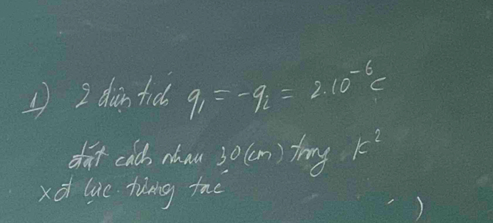 1 2 din tid q_1=-q_2=2.10^(-6)C
dt cad nhnu 30 (on) tony k^2
xd lie tàng tao