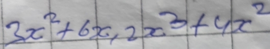 3x^2+6x, 2x^3+4x^2