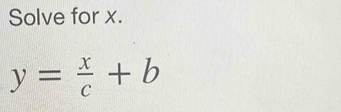 Solve for x.
y= x/c +b