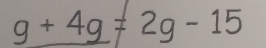 _ g+4g=2g-15