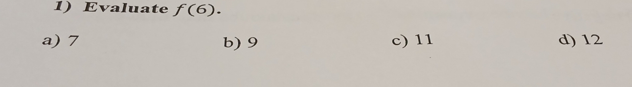 Evaluate f(6).
a) 7 b) 9 c) 11 d) 12