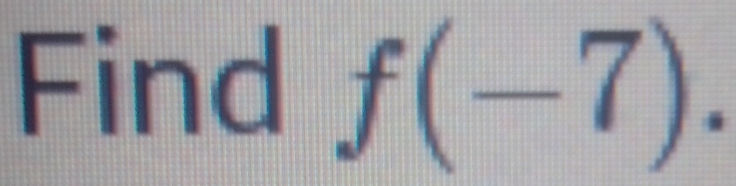 Find f(-7).