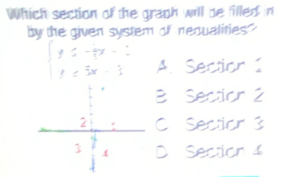 Which section of the graph will be filled in
by the given system of nequalities"
beginarrayl y≤ - 2/5 x-2 y≤ 5x-3endarray. A Section 1
Bo Section 2
2 : Ca Section 3
3 D Section 4