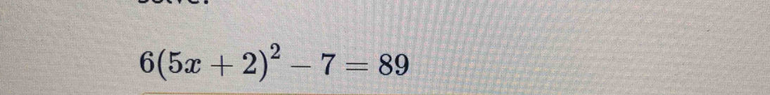 6(5x+2)^2-7=89