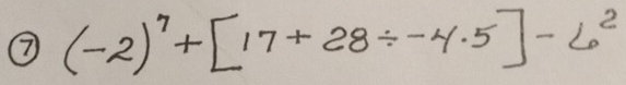 ⑦ (-2)^7+[17+28/ -4.5]-L^2