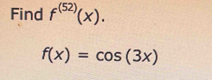 Find f^((52))(x).
f(x)=cos (3x)