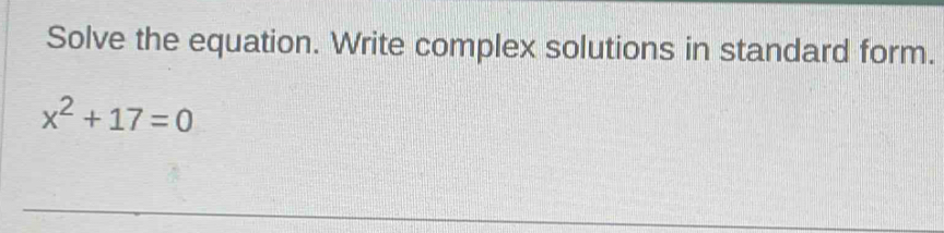 Solve the equation. Write complex solutions in standard form.
x^2+17=0