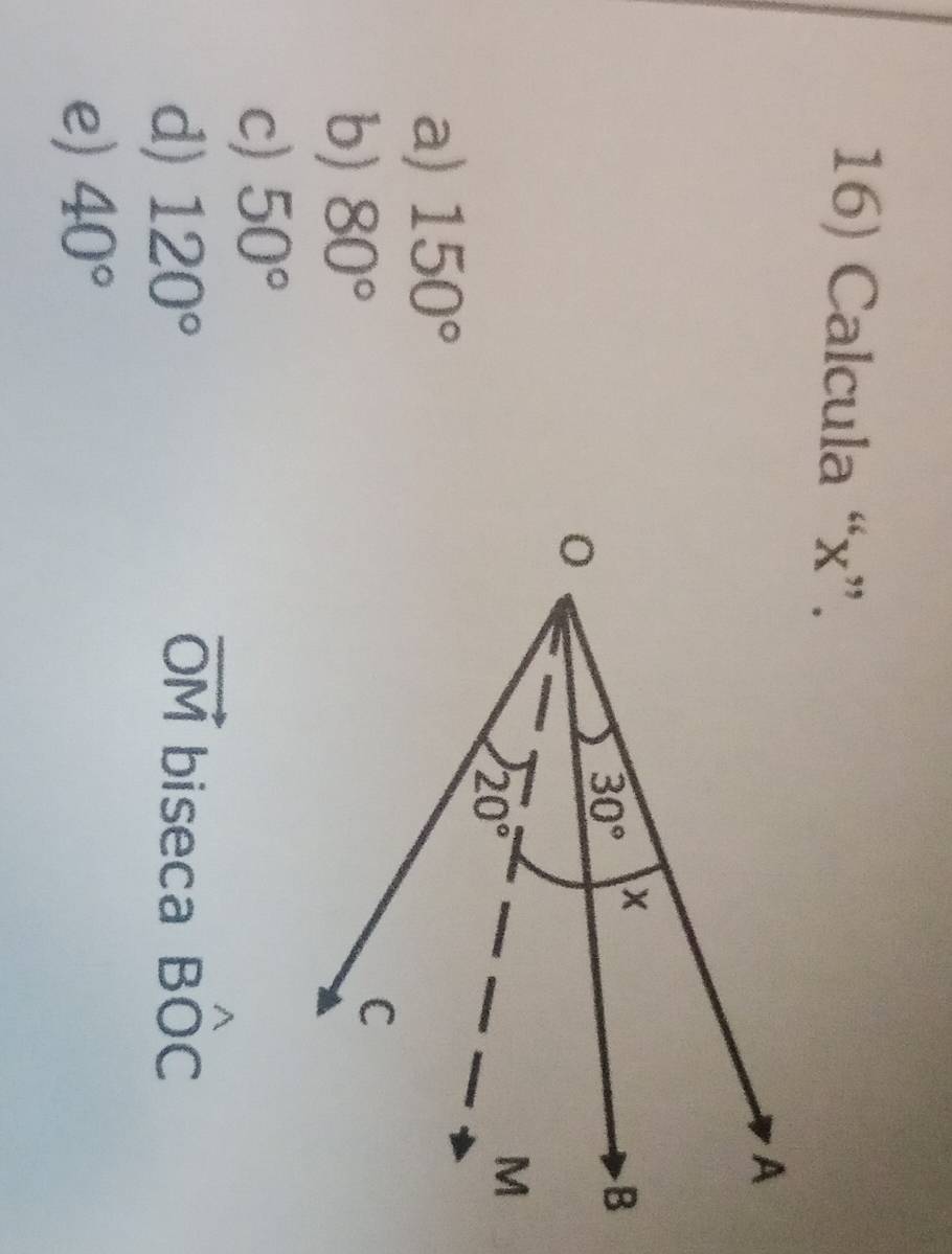 Calcula “x”.
a) 150°
b) 80°
c) 50°
vector OM
d) 120° biseca BOC
e) 40°