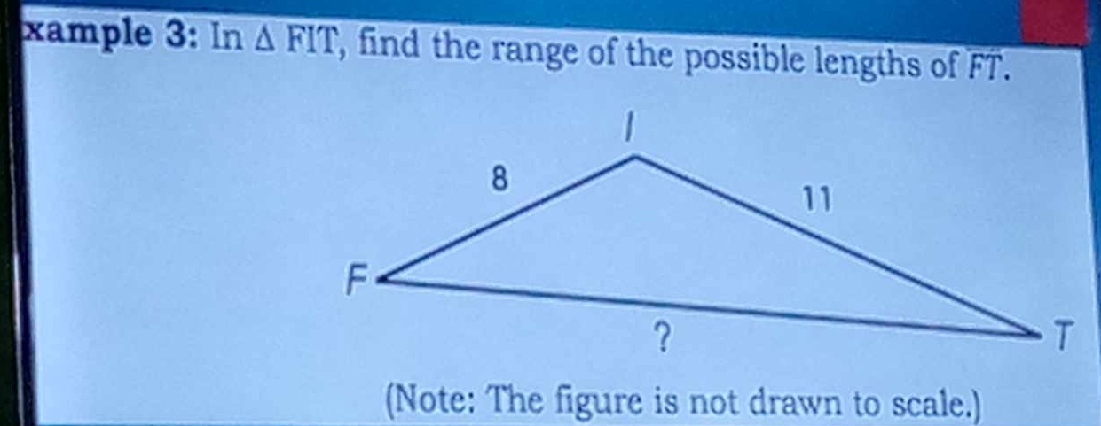 xample 3: In △ FIT , find the range of the possible lengths of overline FT.
(Note: The figure is not drawn to scale.)