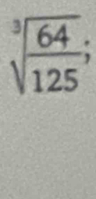 sqrt[3](frac 64)125;