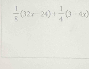  1/8 (32x-24)+ 1/4 (3-4x)