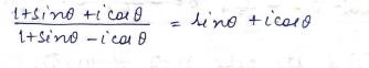  (1+sin θ +icos θ )/1+sin θ -icos θ  =sin θ +icos θ