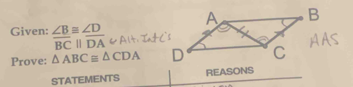 Given: ∠ B≌ ∠ D
overline BCparallel overline DA
Prove: △ ABC≌ △ CDA
STATEMENTS REASONS