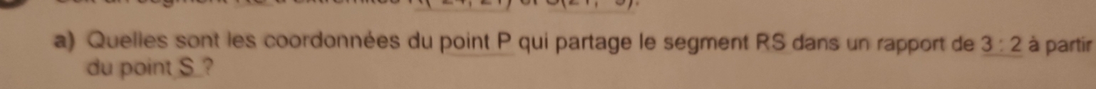 Quelles sont les coordonnées du point P qui partage le segment RS dans un rapport de 3:2 à partir 
du point S _?