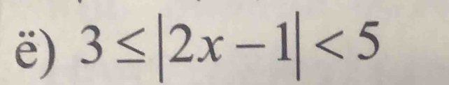 ë) 3≤ |2x-1|<5</tex>