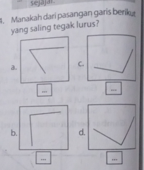 sejajar.
4. Manakah dari pasangan garis berikut
yang saling tegak lurus?
a.
C.
b.
d.