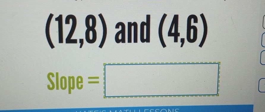 (12,8) and (4,6)
Slope=□