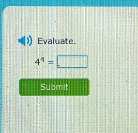 Evaluate.
4^4= □^(□) 
Submit