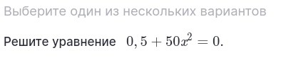 Выберите один из нескольких вариантов 
Решите уравнение 0,5+50x^2=0.