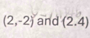 (2,-2) and (2.4)