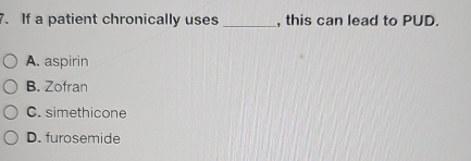 If a patient chronically uses _, this can lead to PUD.
A. aspirin
B. Zofran
C. simethicone
D. furosemide