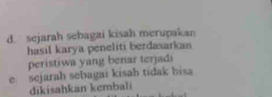 d. sejarah sebagai kisah merupakan
hasil karya peneliti berdasarkan
peristiwa yang benar terjadi
e. sejarah sebagai kisab tidak bisa
dikisahkan kembali