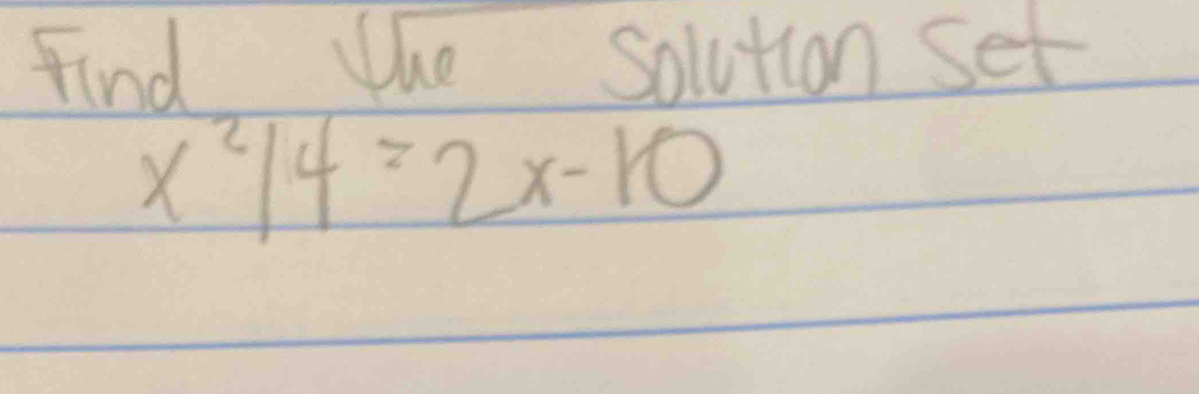 Find the solution set
x^2/4=2x-10