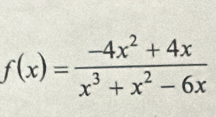 f(x)= (-4x^2+4x)/x^3+x^2-6x 