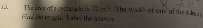 The area of a rectangle is 72in.^2. The width of one of the sides ist 
Find the length. Label the answer.